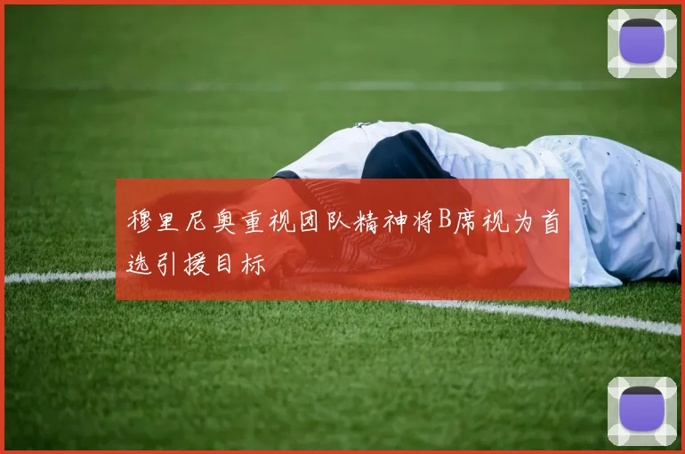 穆里尼奥重视团队精神将B席视为首选引援目标