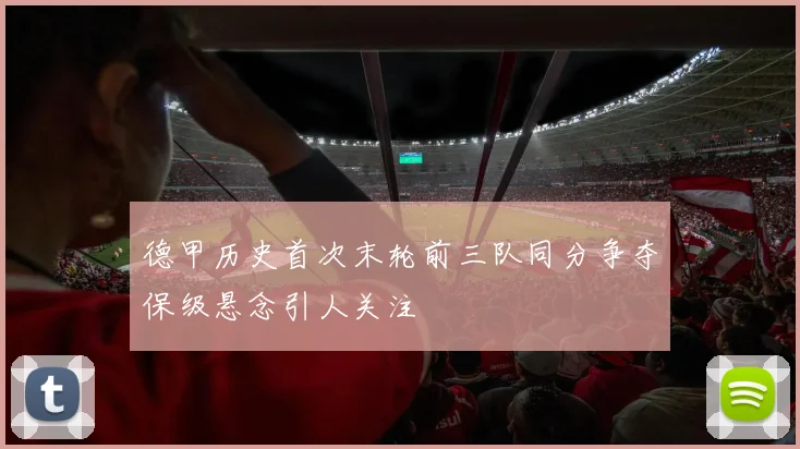 德甲历史首次末轮前三队同分争夺保级悬念引人关注