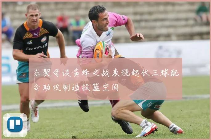 东契奇谈黄蜂之战表现起伏三球配合助攻制造投篮空间